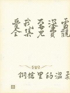 爱我至深处动漫全集免费观看高清