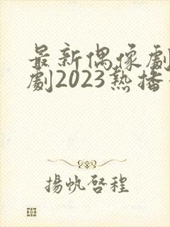 最新偶像剧电视剧2023热播最火剧封面
