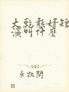 大乾憨婿短剧主演叫什么