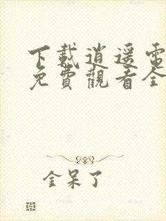 下载逍遥电视剧免费观看全集完整版