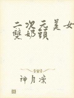 二次元美女露出双奶头