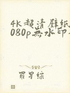 4k超清壁纸1080p无水印全屏平板