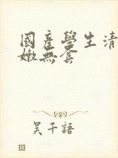 国产学生清纯粉嫩无套