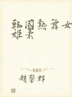 韩国热舞女主播姬素