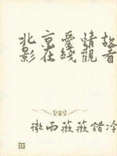 北京爱情故事电影在线观看免费完整版