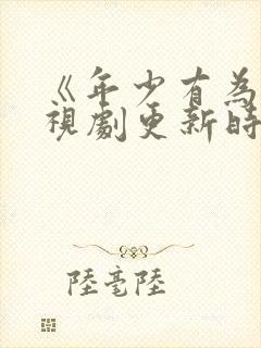 《年少有为》电视剧更新时间