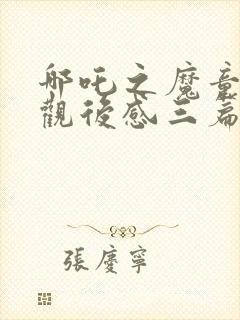 哪吒之魔童降世观后感三篇