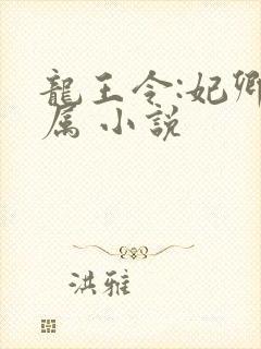 龙王令:妃卿莫属 小说