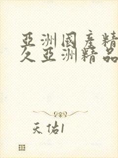 亚洲国产精品久久亚洲精品