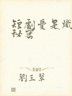 短剧爱是炽热的秘密