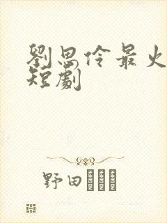 刘思伶最火十部短剧封面