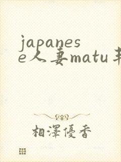 japanese人妻matu丰满