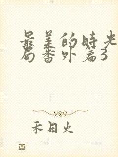 最美的时光大结局番外篇3