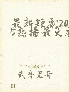 最新短剧2025热播最火剧免费观看