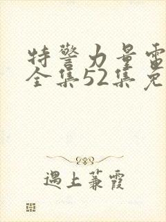 特警力量电视剧全集52集免费观看