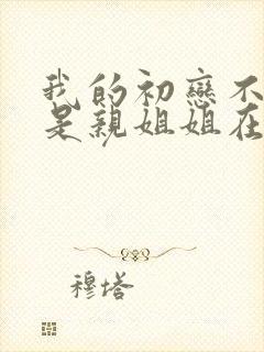 我的初恋不可能是亲姐姐在线观看封面