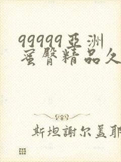 99999亚洲蜜臀精品久久综合蜜臀精品
