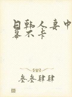 日韩人妻中文字幕不卡