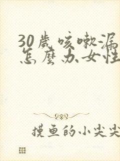 30岁咳嗽漏尿怎么办女性