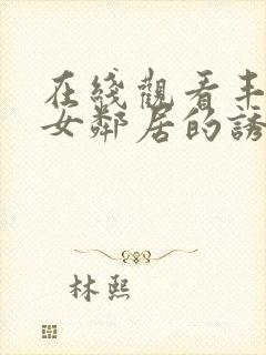 在线观看丰满的女邻居的诱惑