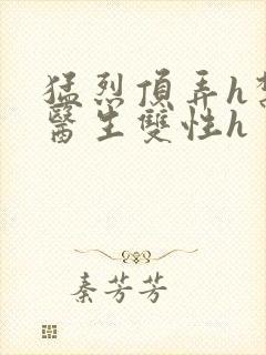 猛烈顶弄h禁欲医生双性h