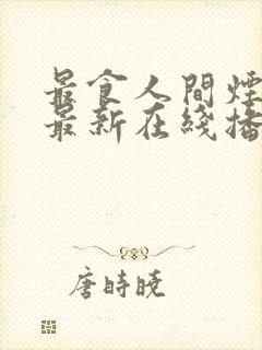 最食人间烟火色最新在线播放