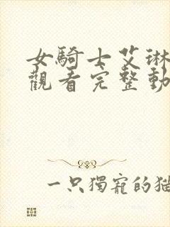 女骑士艾琳免费观看完整动漫