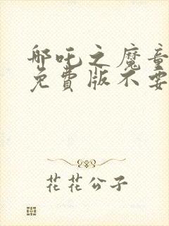 哪吒之魔童降世免费版不要钱封面