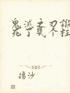 鬼灭之刃锻刀村死了几个柱