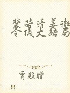 裴若清姜微柔姜令仪大结局