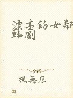 漂亮的女邻居2韩剧