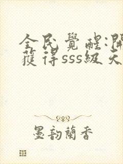 全民觉醒:开局获得sss级天赋txt免费下载