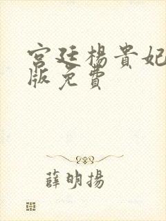 宫廷杨贵妃黄蓉版免费