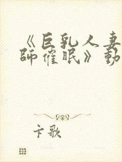 《巨乳人妻女教师催眠》动漫