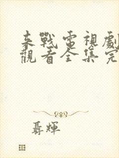 来战电视剧免费观看全集完整版