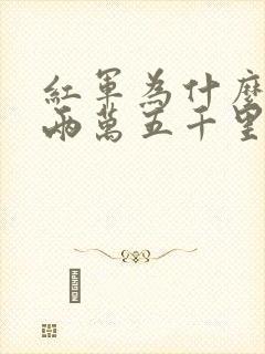 红军为什么要走两万五千里长征