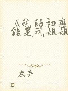 《我的初恋不可能是我姐姐》动漫