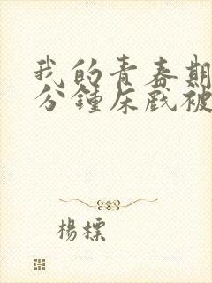 我的青春期13分钟床戏被删减片段封面