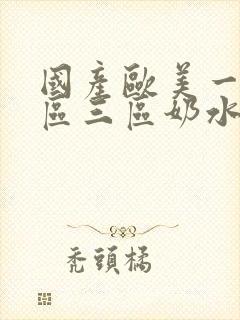 国产欧美一区二区三区奶水豆