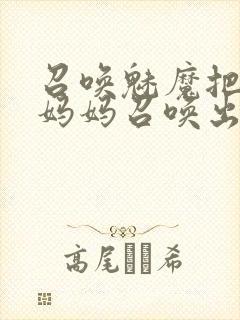 召唤魅魔把自己妈妈召唤出来