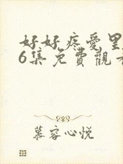 好好疼爱里面第6集免费观看星辰影院封面