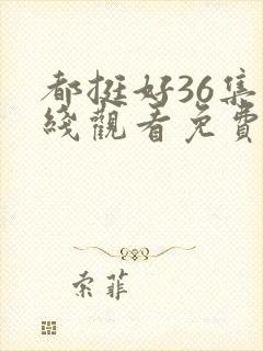 都挺好36集在线观看免费