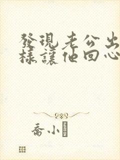 发现老公出轨怎样让他回心转意