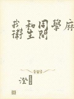 我和同学麻麻在卫生间