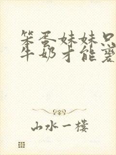 笨蛋妹妹只能喝牛奶才能变聪明在线观看