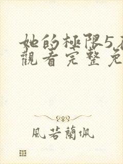 她的极限5在线观看完整免费全集高清中文