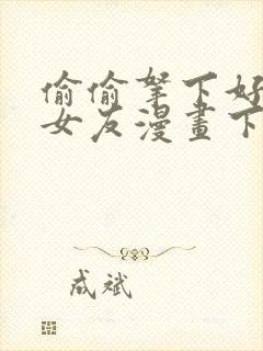 偷偷拿下好兄弟女友漫画下拉式免费