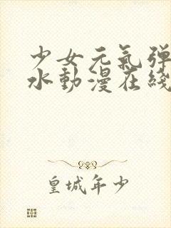 少女元气弹珠汽水动漫在线观看