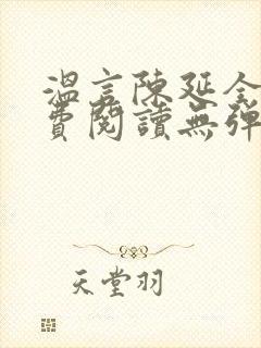 温言陈延全文免费阅读无弹窗