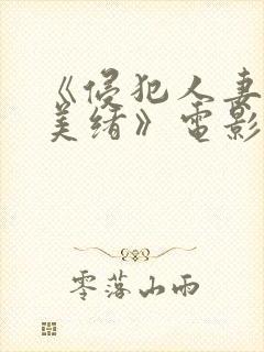 《侵犯人妻君岛美绪》电影